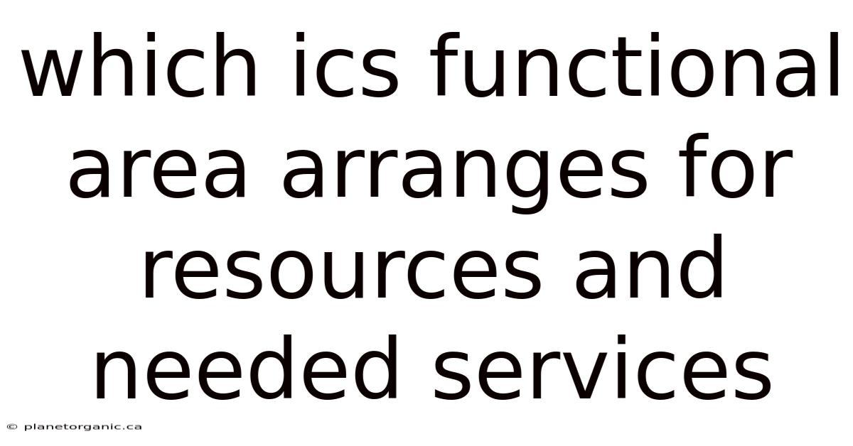 Which Ics Functional Area Arranges For Resources And Needed Services
