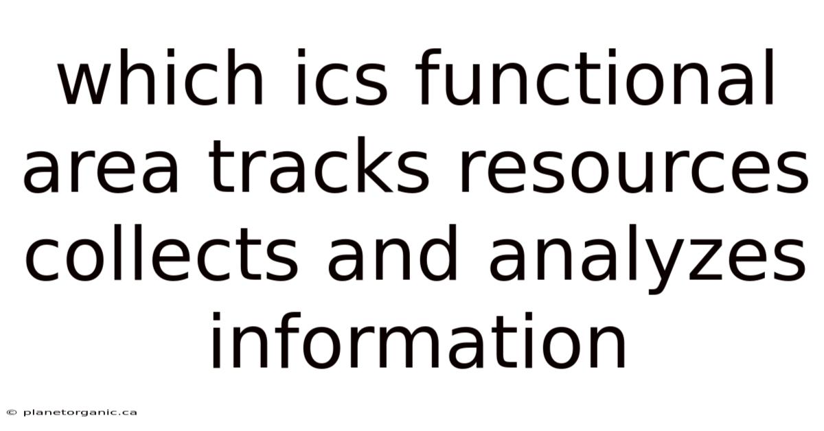 Which Ics Functional Area Tracks Resources Collects And Analyzes Information