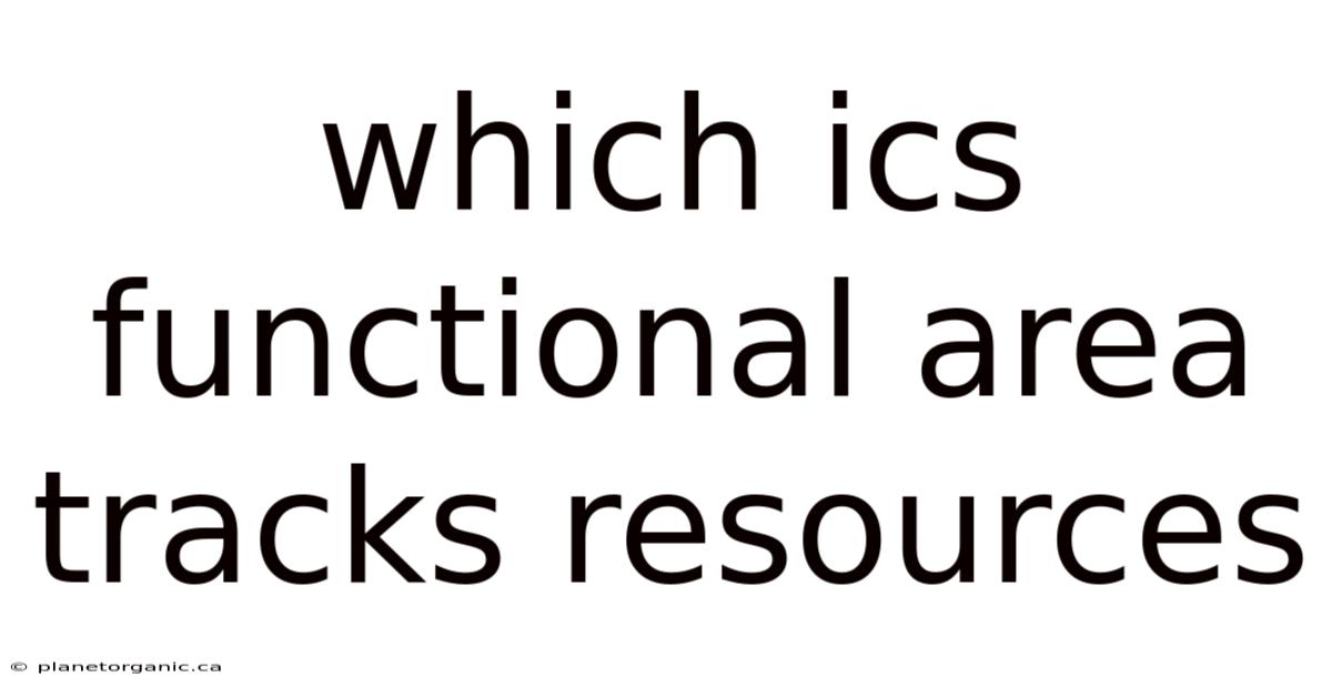 Which Ics Functional Area Tracks Resources