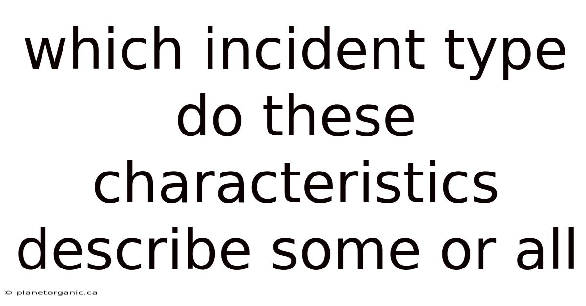 Which Incident Type Do These Characteristics Describe Some Or All