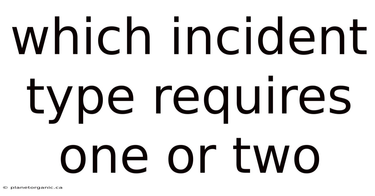 Which Incident Type Requires One Or Two