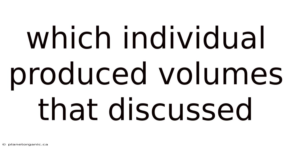 Which Individual Produced Volumes That Discussed