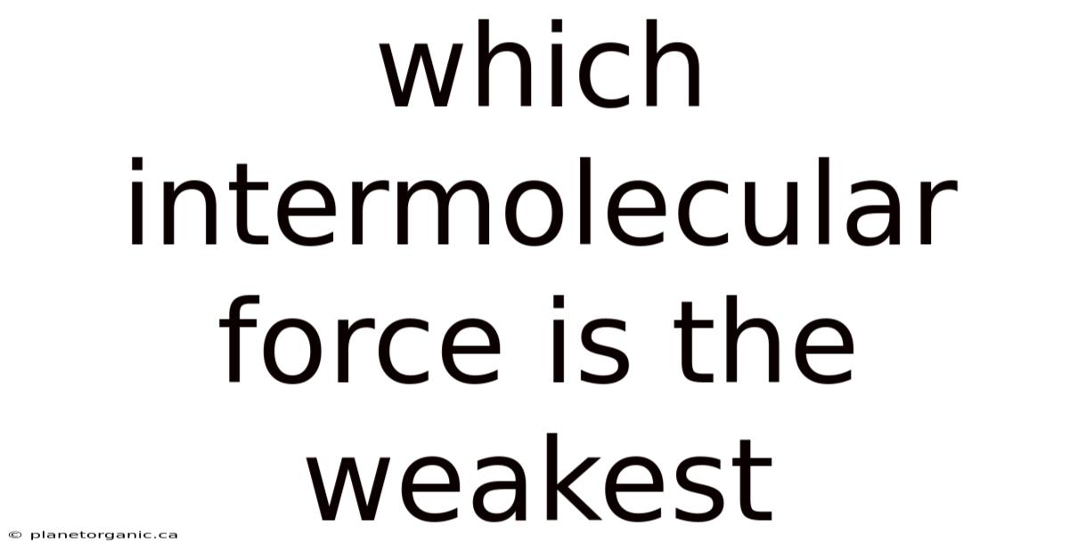 Which Intermolecular Force Is The Weakest