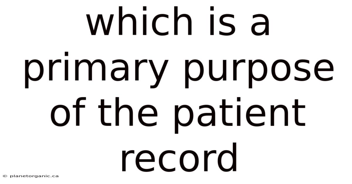 Which Is A Primary Purpose Of The Patient Record