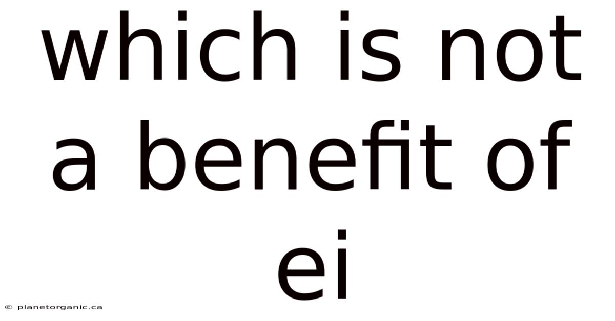 Which Is Not A Benefit Of Ei