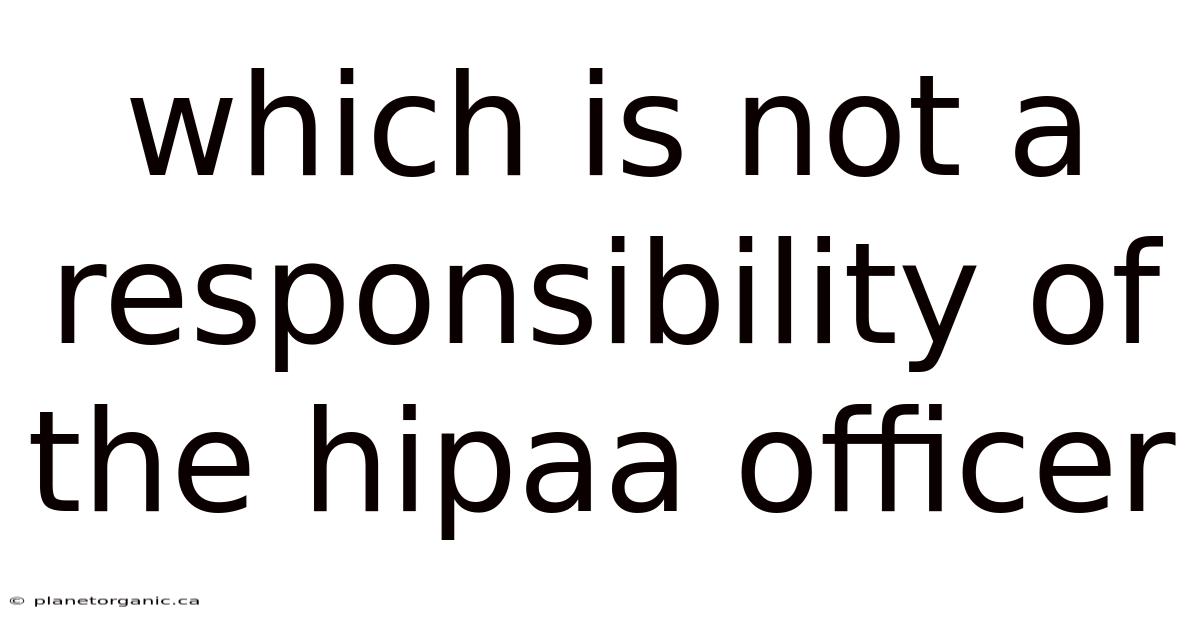 Which Is Not A Responsibility Of The Hipaa Officer