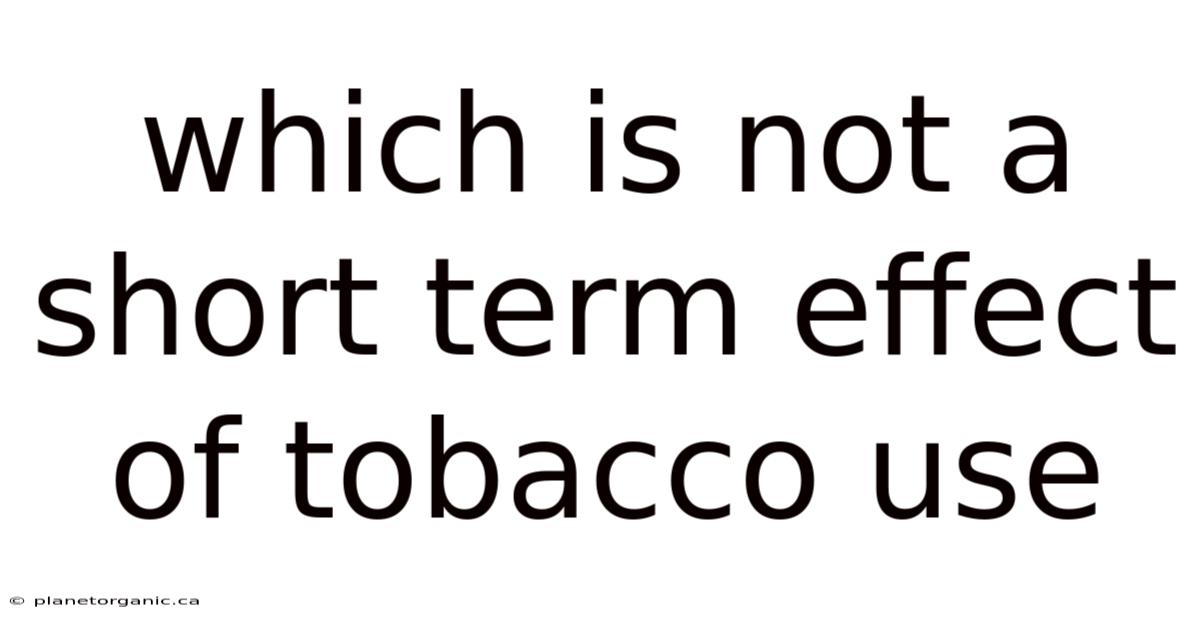 Which Is Not A Short Term Effect Of Tobacco Use