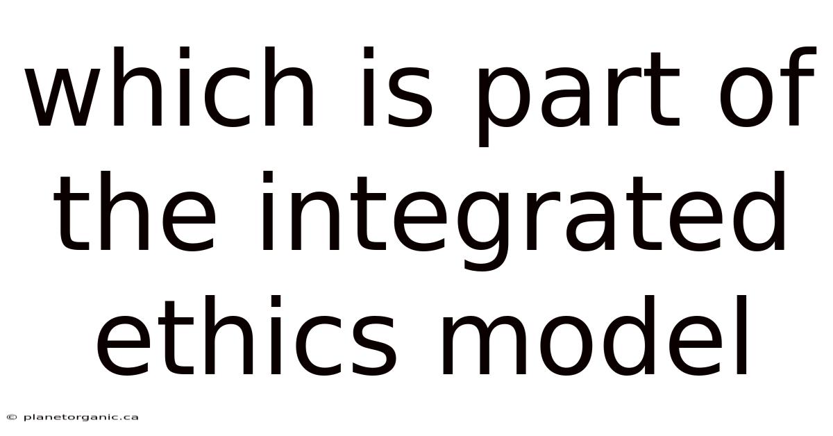 Which Is Part Of The Integrated Ethics Model