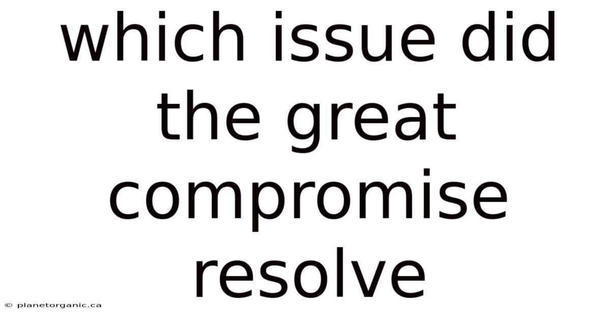 Which Issue Did The Great Compromise Resolve