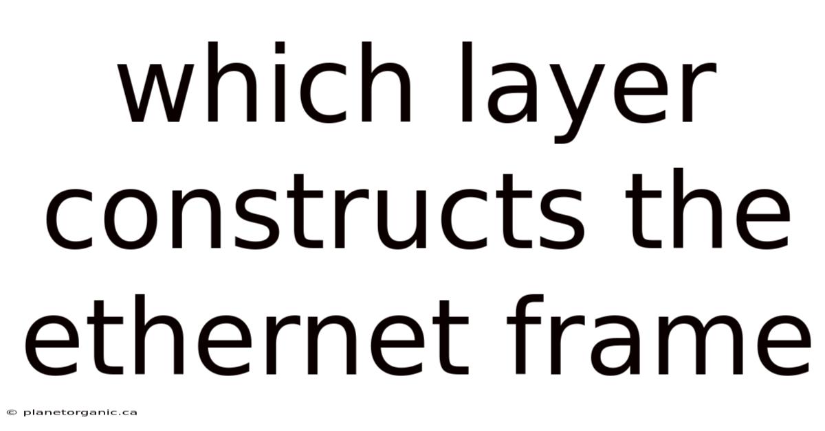 Which Layer Constructs The Ethernet Frame