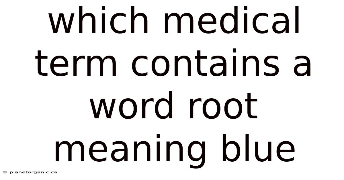 Which Medical Term Contains A Word Root Meaning Blue