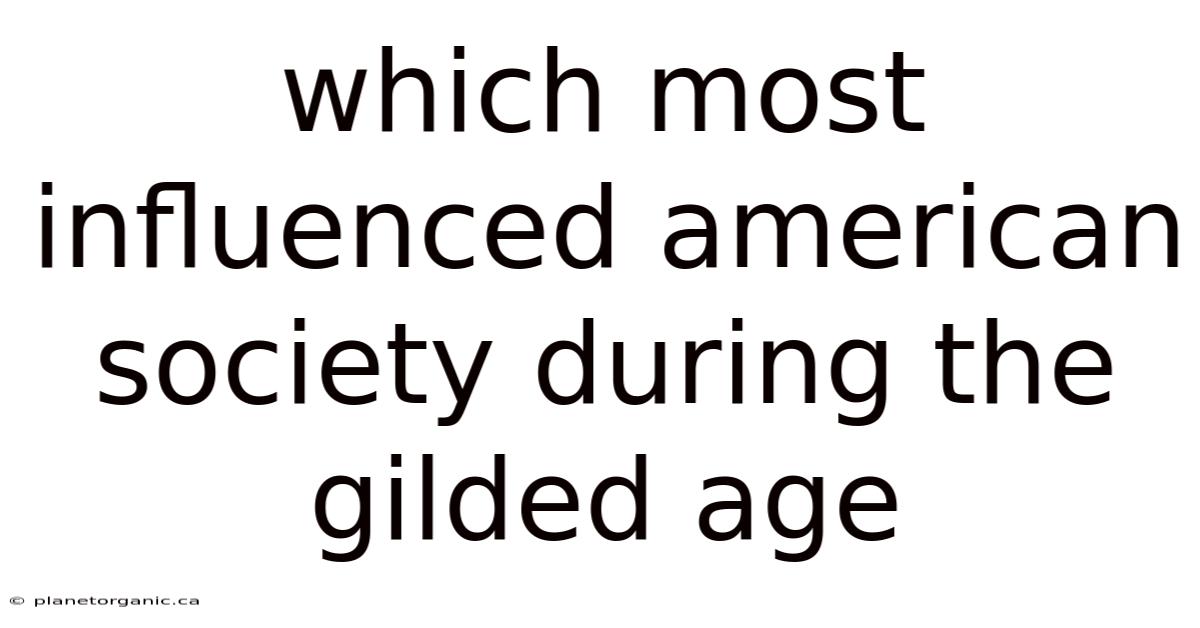 Which Most Influenced American Society During The Gilded Age