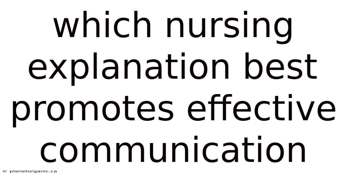 Which Nursing Explanation Best Promotes Effective Communication