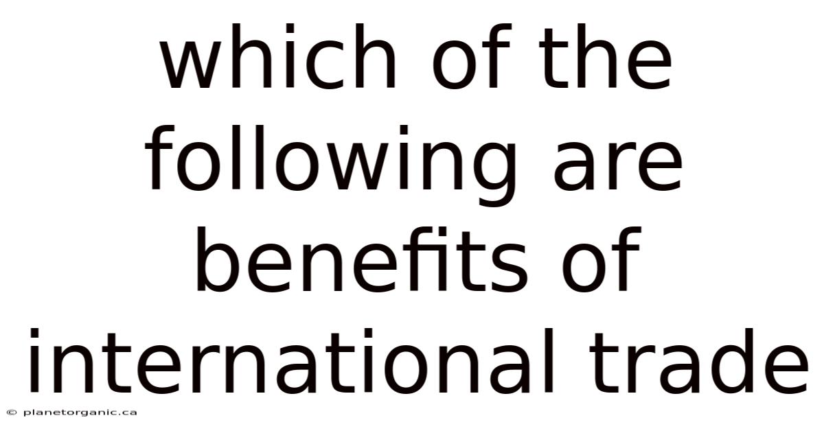 Which Of The Following Are Benefits Of International Trade