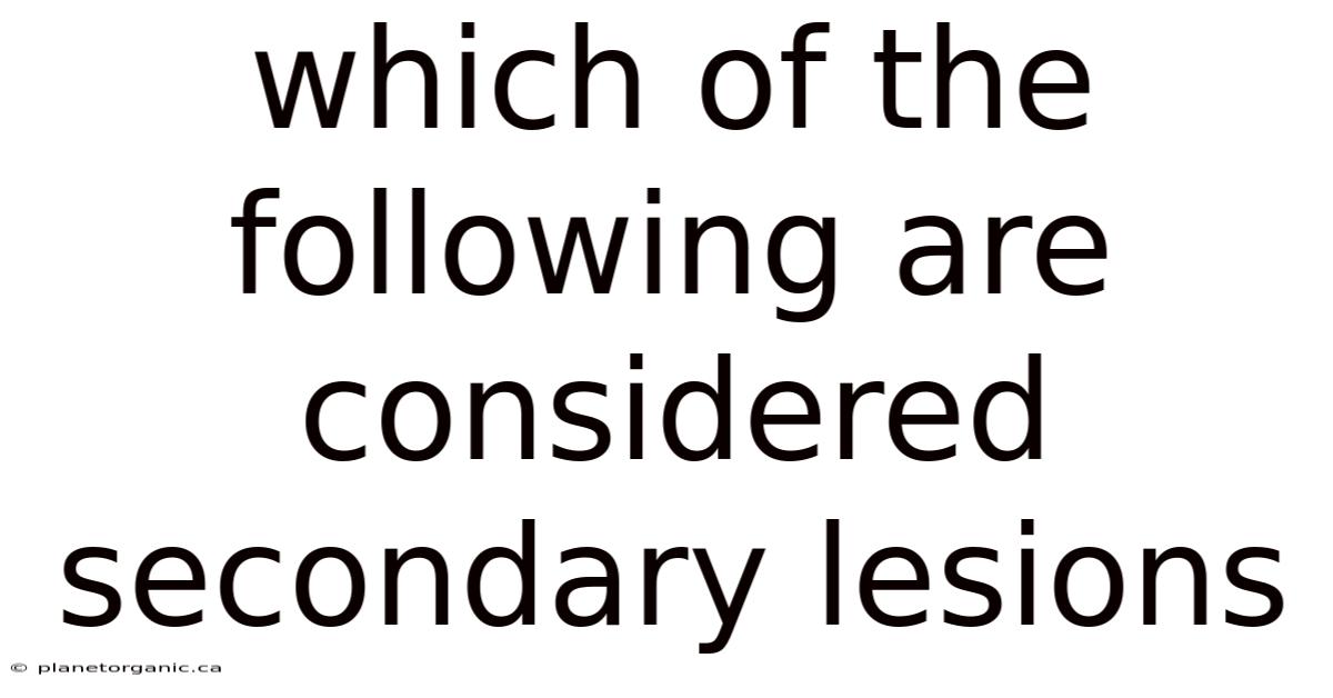 Which Of The Following Are Considered Secondary Lesions