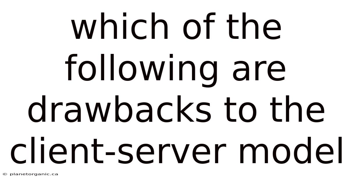 Which Of The Following Are Drawbacks To The Client-server Model