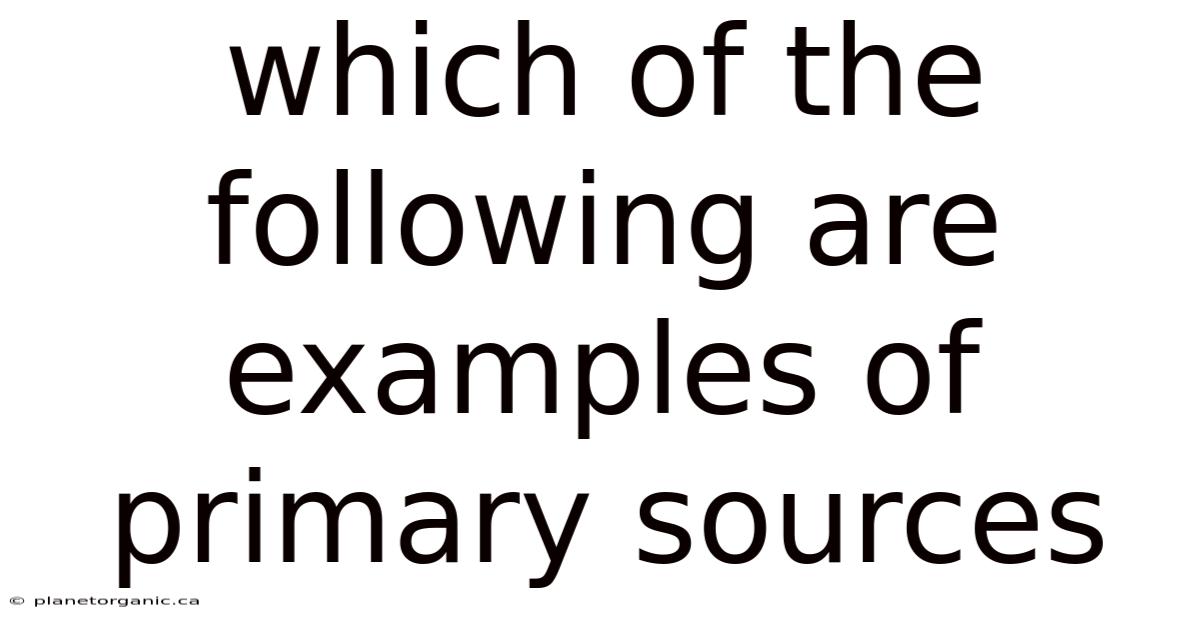 Which Of The Following Are Examples Of Primary Sources