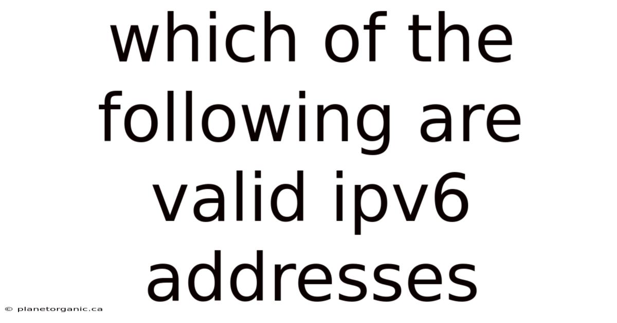 Which Of The Following Are Valid Ipv6 Addresses