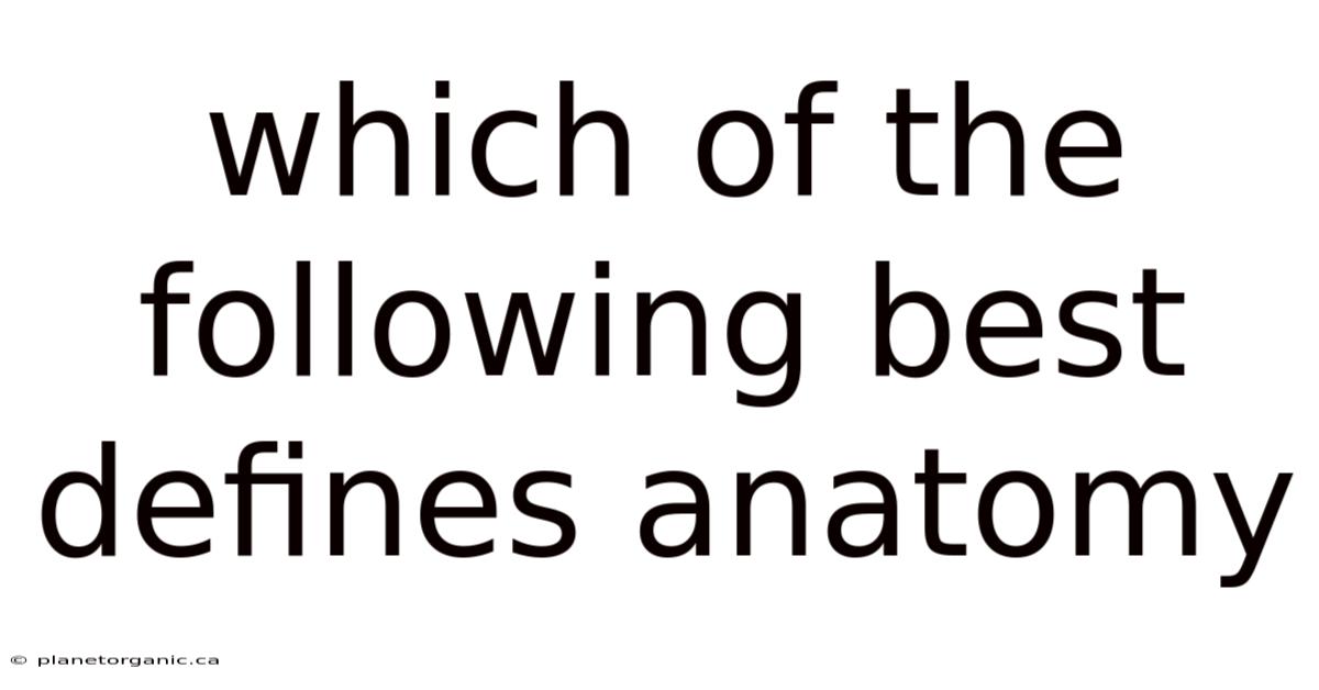 Which Of The Following Best Defines Anatomy