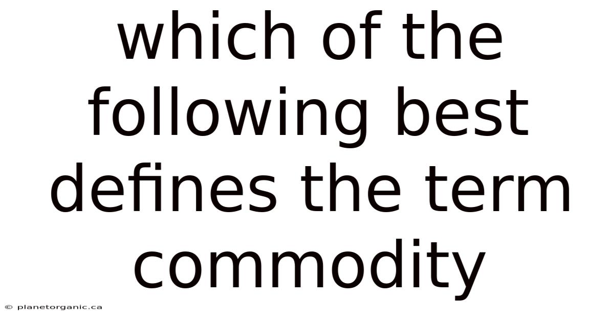 Which Of The Following Best Defines The Term Commodity