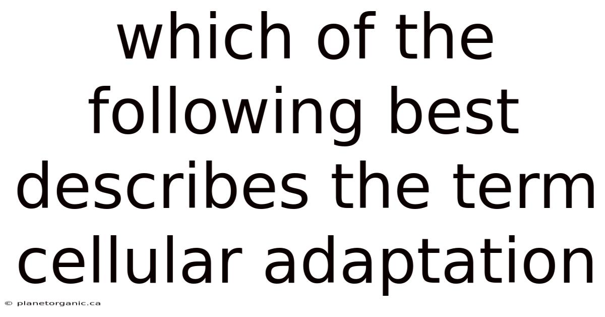 Which Of The Following Best Describes The Term Cellular Adaptation