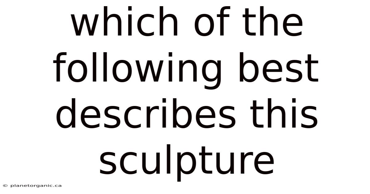 Which Of The Following Best Describes This Sculpture