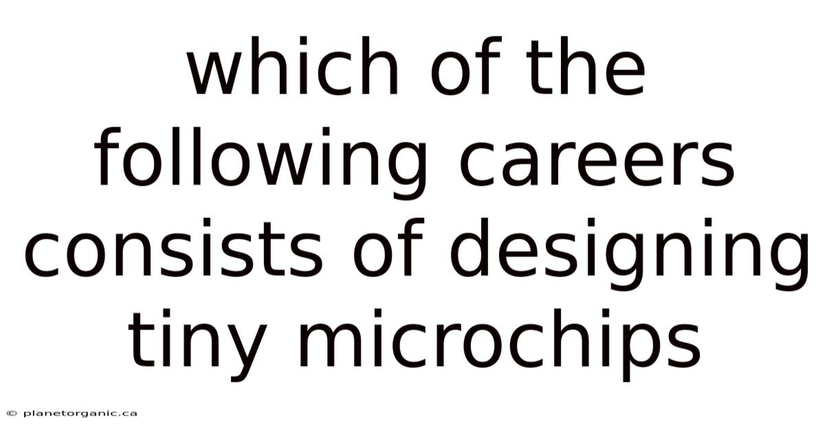 Which Of The Following Careers Consists Of Designing Tiny Microchips
