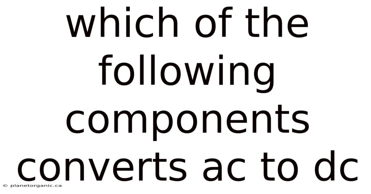 Which Of The Following Components Converts Ac To Dc