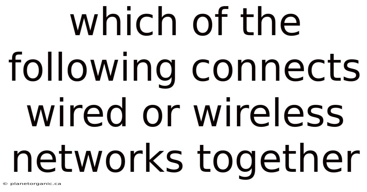 Which Of The Following Connects Wired Or Wireless Networks Together