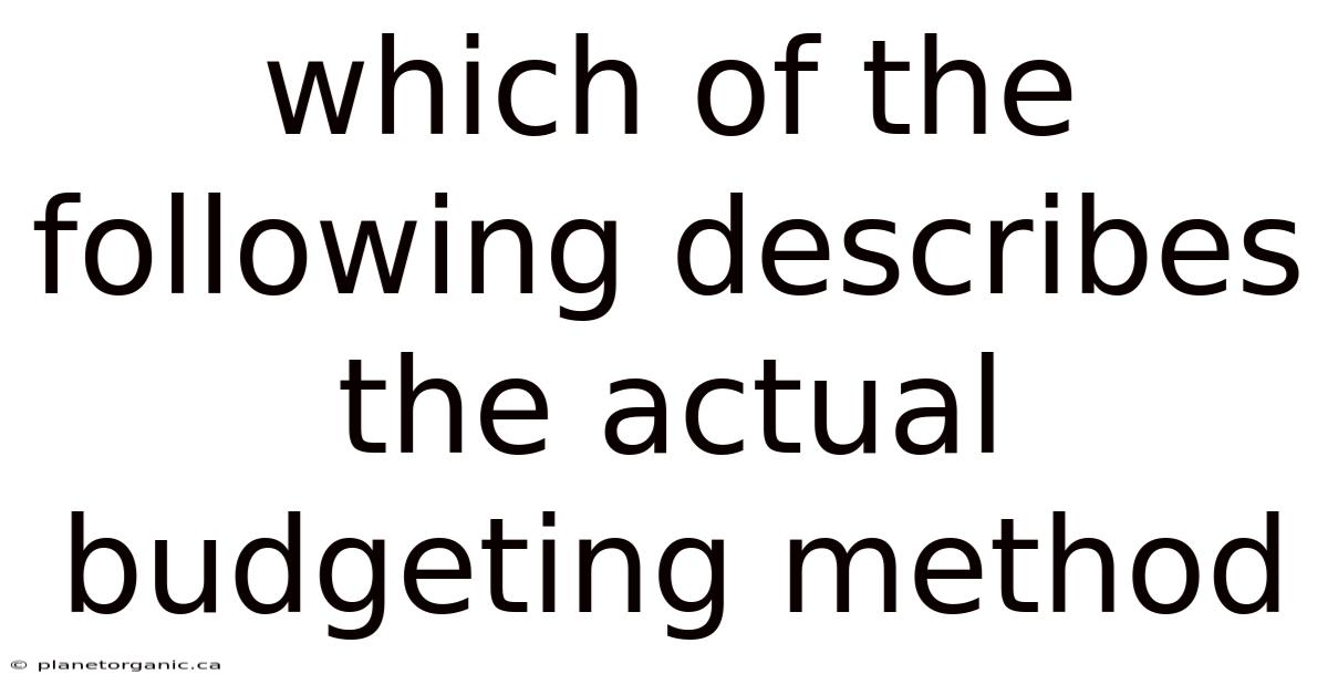 Which Of The Following Describes The Actual Budgeting Method