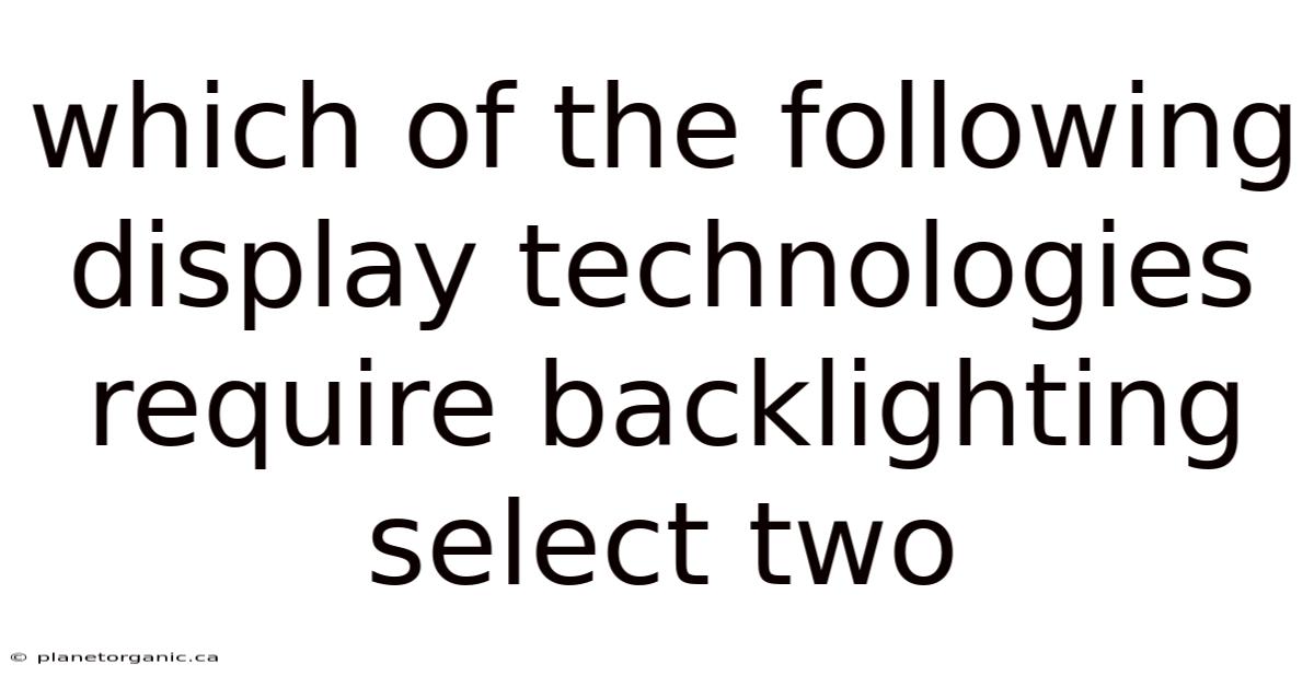 Which Of The Following Display Technologies Require Backlighting Select Two