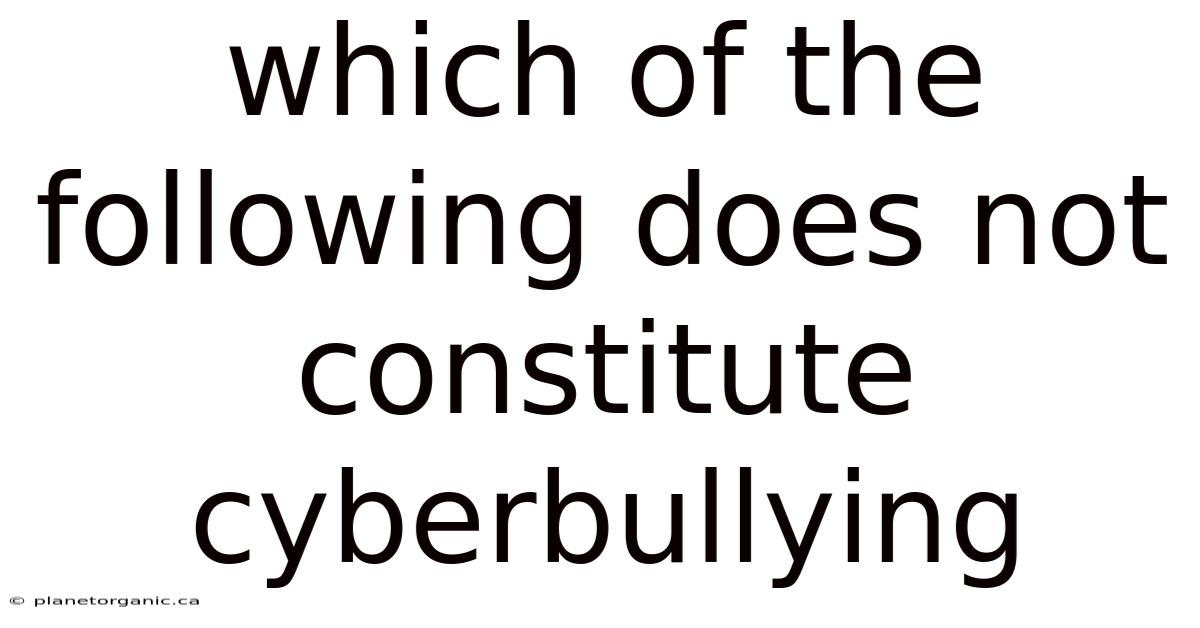 Which Of The Following Does Not Constitute Cyberbullying