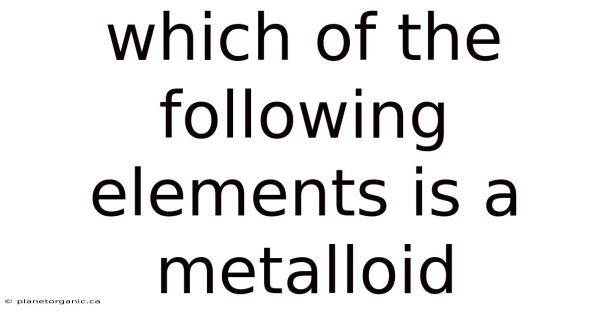 Which Of The Following Elements Is A Metalloid