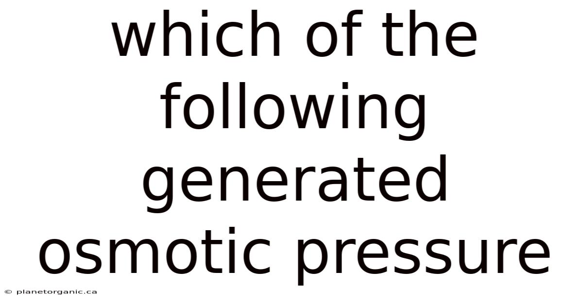 Which Of The Following Generated Osmotic Pressure