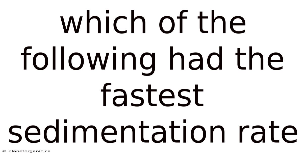 Which Of The Following Had The Fastest Sedimentation Rate