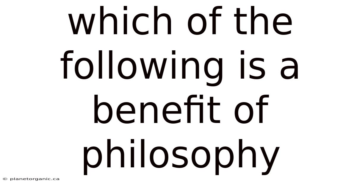 Which Of The Following Is A Benefit Of Philosophy