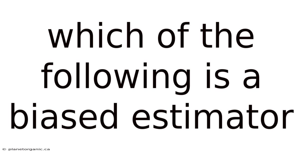 Which Of The Following Is A Biased Estimator