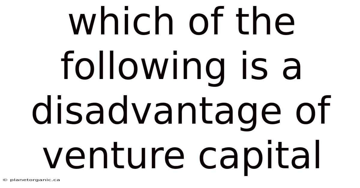 Which Of The Following Is A Disadvantage Of Venture Capital