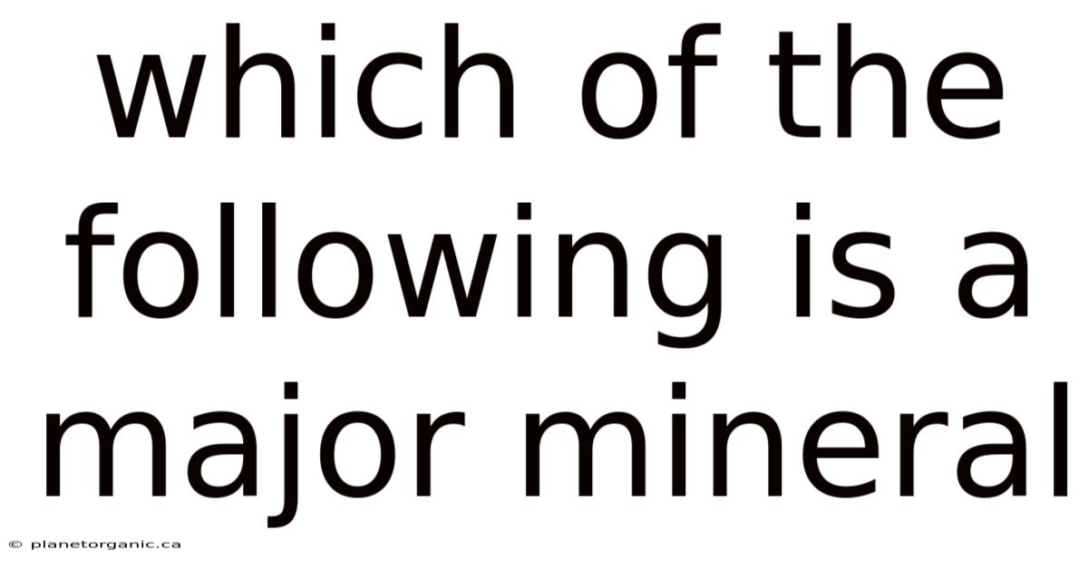 Which Of The Following Is A Major Mineral