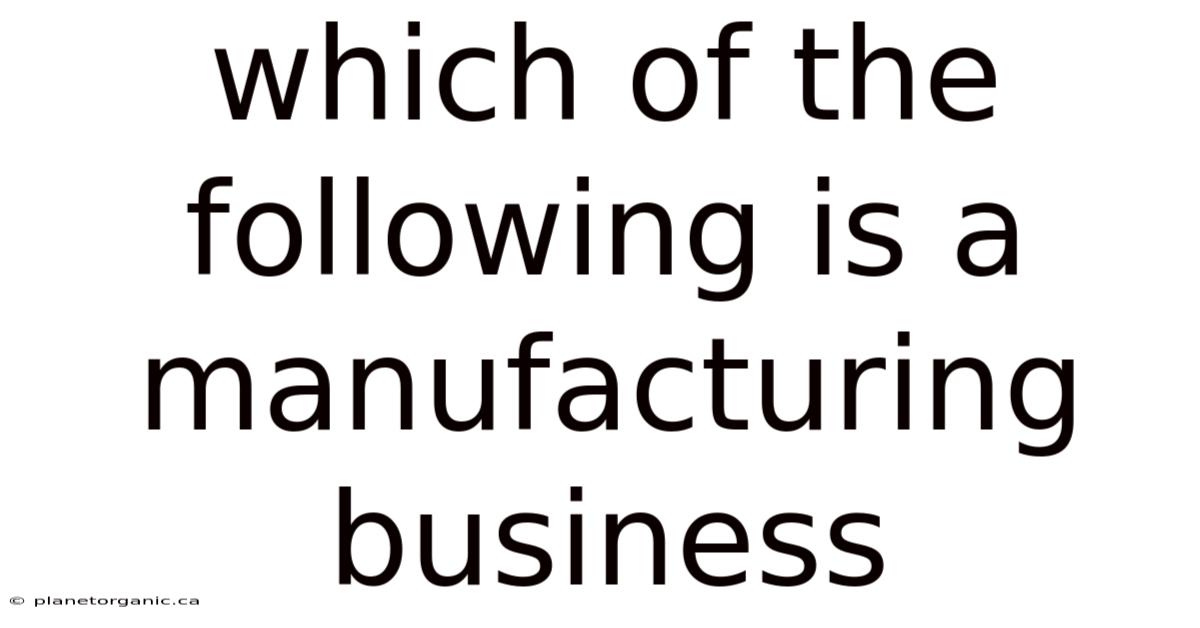 Which Of The Following Is A Manufacturing Business