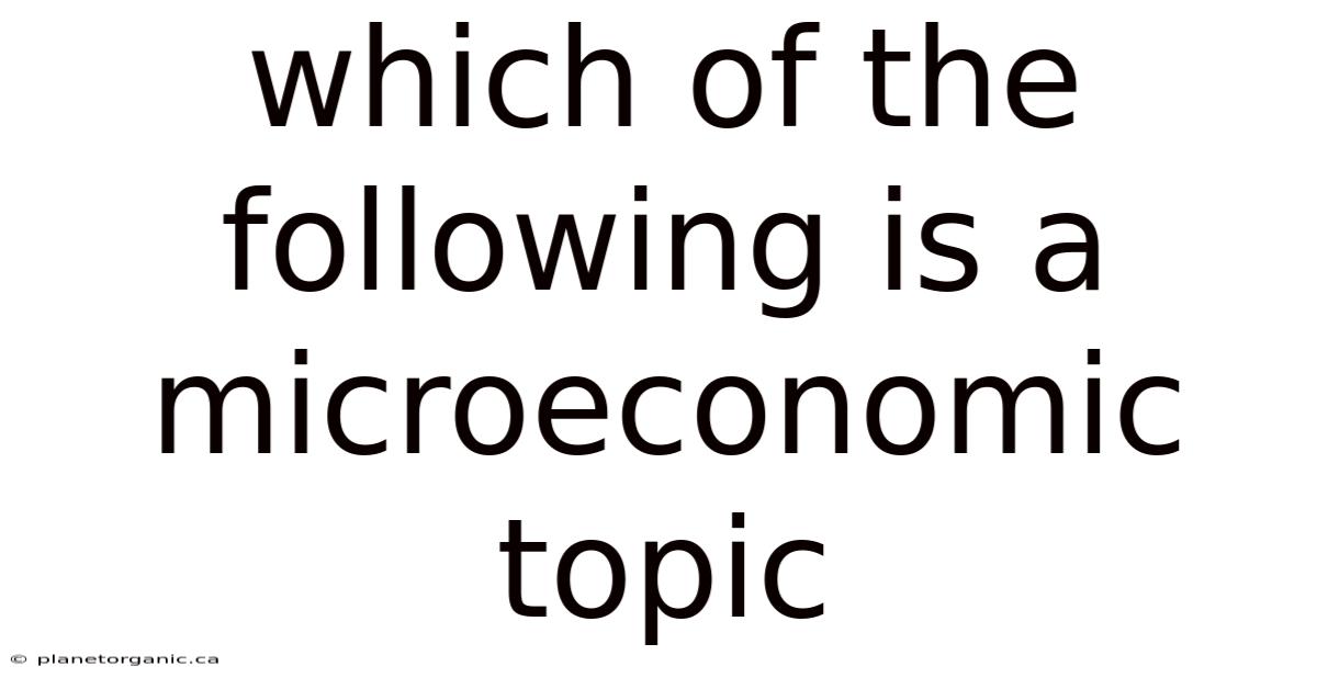 Which Of The Following Is A Microeconomic Topic