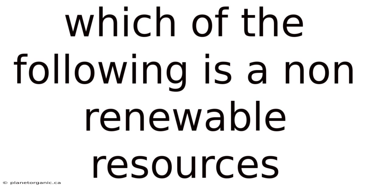 Which Of The Following Is A Non Renewable Resources
