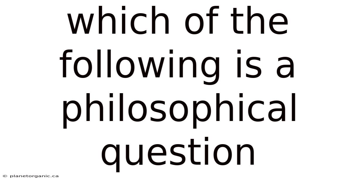 Which Of The Following Is A Philosophical Question