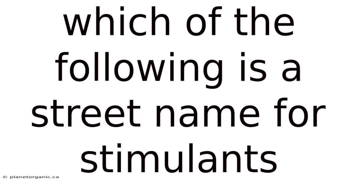 Which Of The Following Is A Street Name For Stimulants