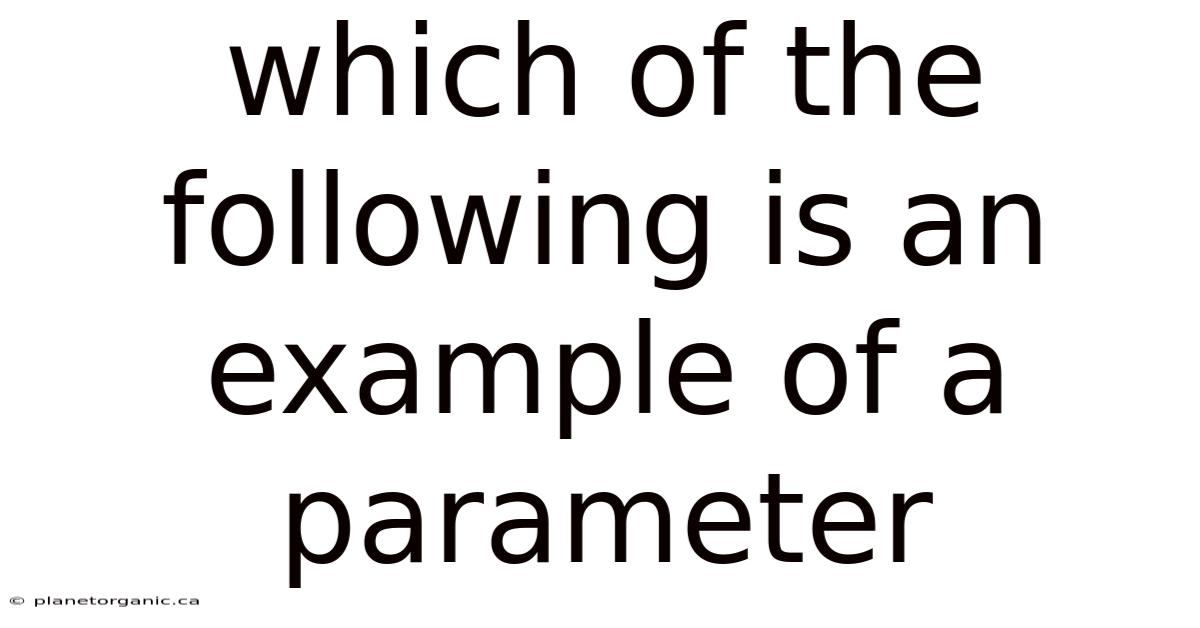 Which Of The Following Is An Example Of A Parameter