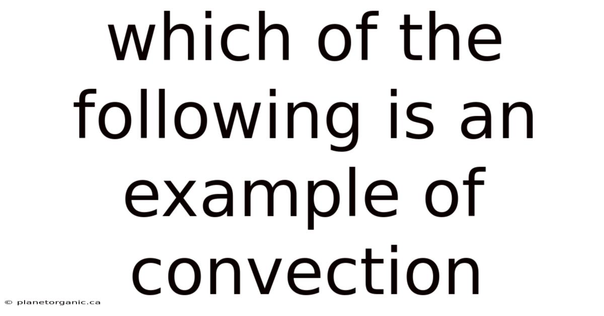 Which Of The Following Is An Example Of Convection