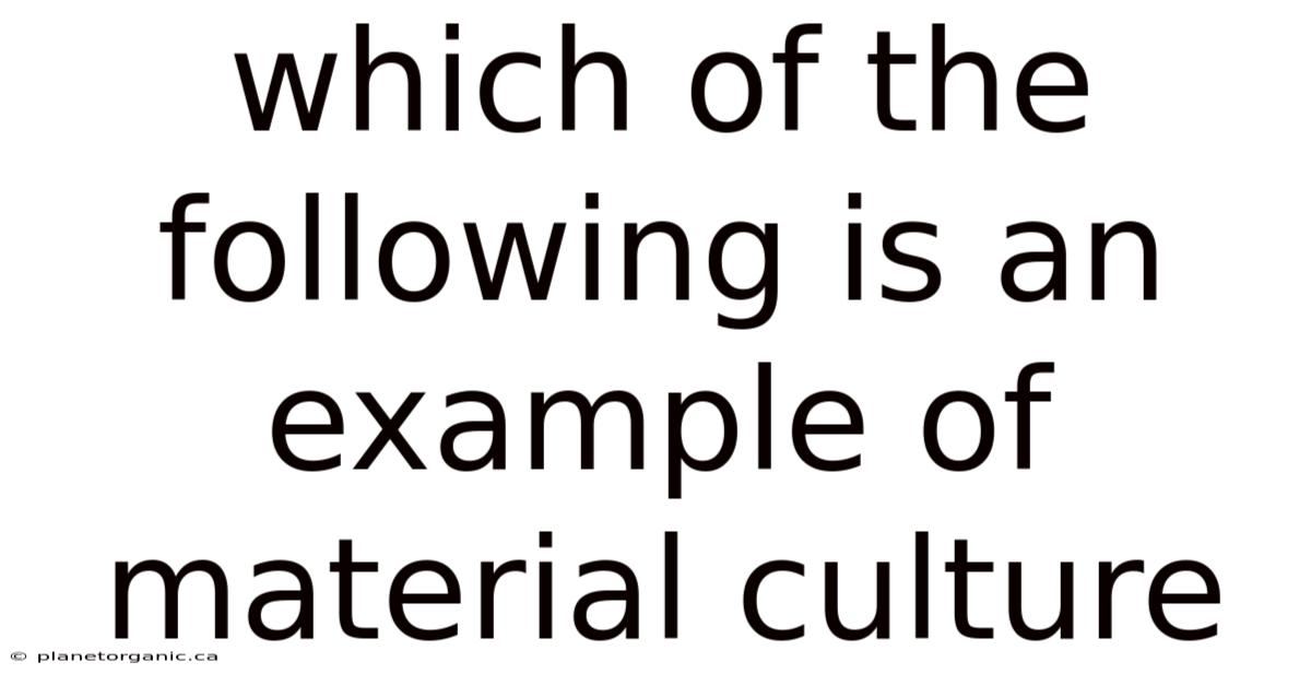 Which Of The Following Is An Example Of Material Culture