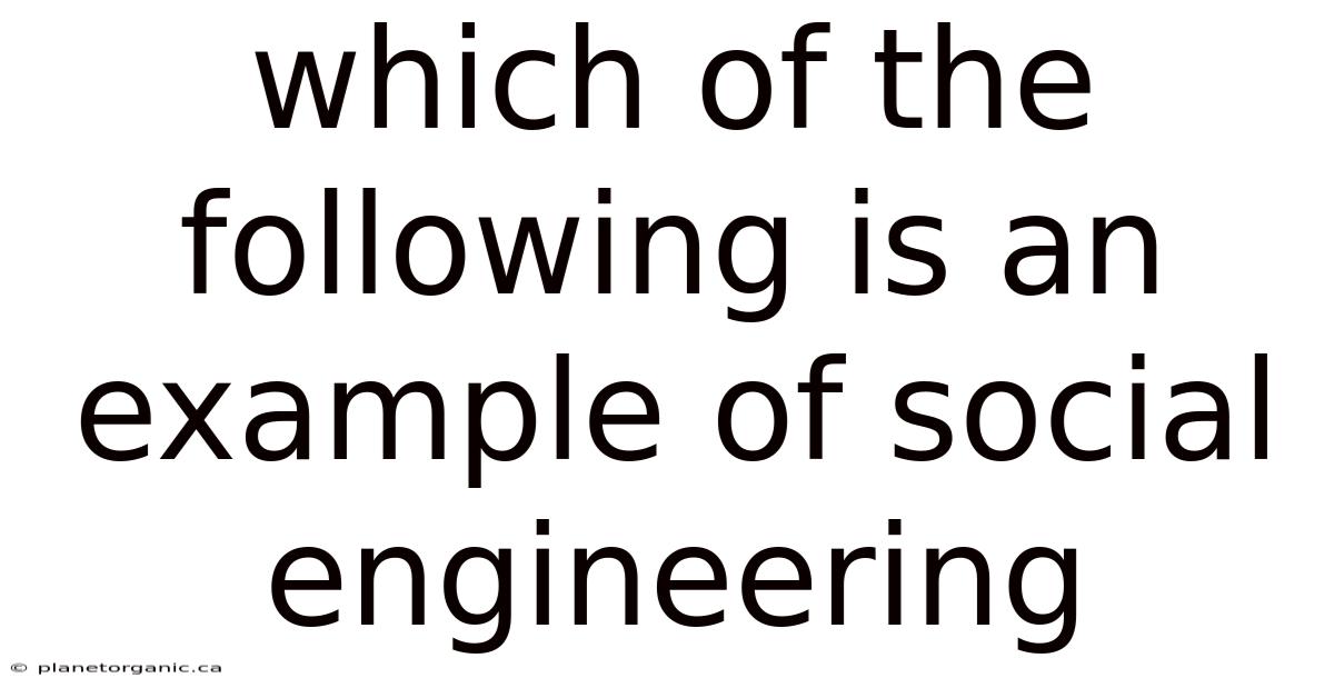 Which Of The Following Is An Example Of Social Engineering