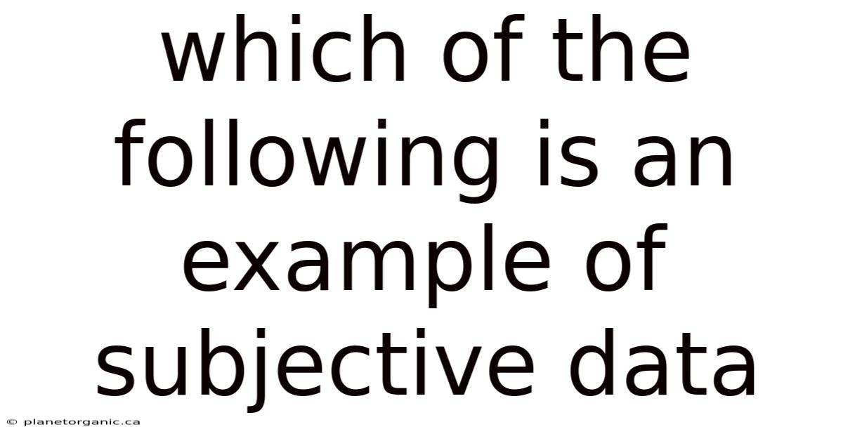 Which Of The Following Is An Example Of Subjective Data