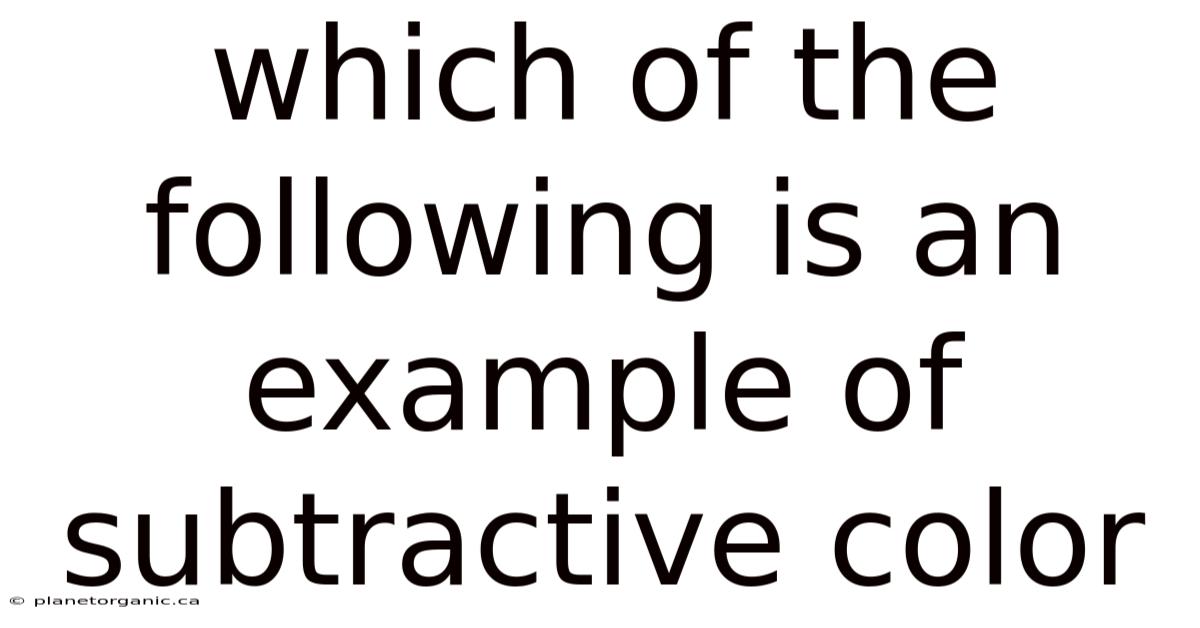 Which Of The Following Is An Example Of Subtractive Color